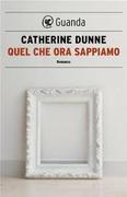 QUEL CHE ORA SAPPIAMO -  romanzo di Catherine Dunne